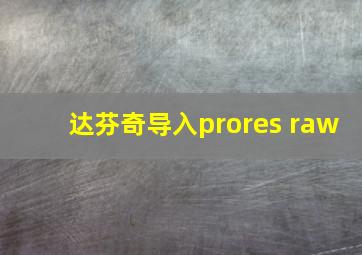 达芬奇导入prores raw